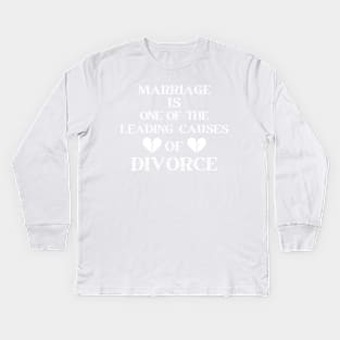 MARRIAGE IS ONE OF THE LEADING CAUSES OF DIVORCE Kids Long Sleeve T-Shirt